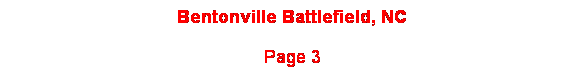 Text Box: Bentonville Battlefield, NC 
Page 3

&nbsp;
&nbsp;

