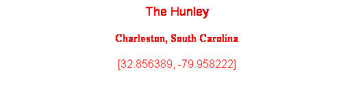Text Box: The Hunley
Charleston, South Carolina
[32.856389, -79.958222]
 
 
 
 
 
 
 

